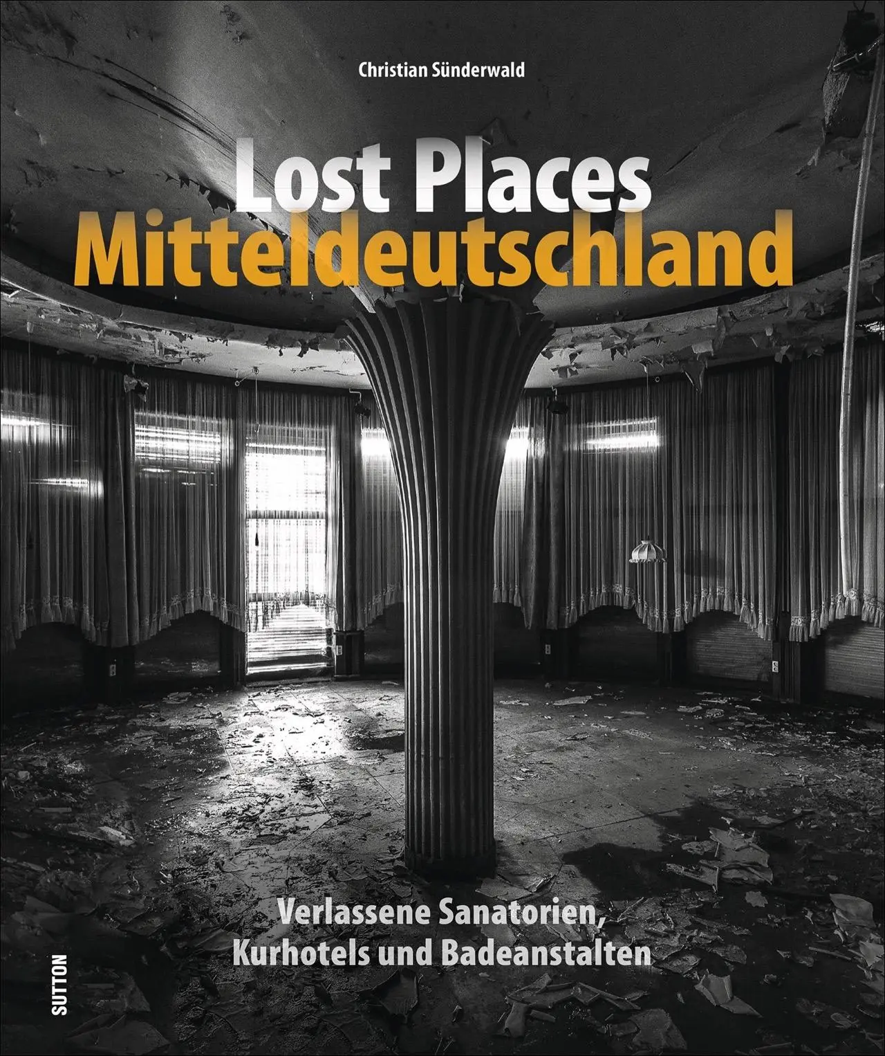 Lost Places Mitteldeutschland Verlassene Sanatorien, Kurhotels und Badeanstalten Buch von Christian Sünderwald Jetzt im Trend!
